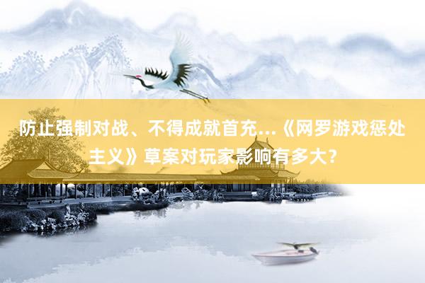 防止强制对战、不得成就首充...《网罗游戏惩处主义》草案对玩家影响有多大？