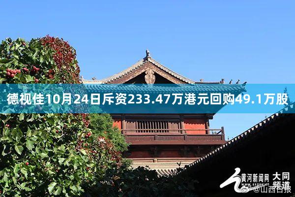 德视佳10月24日斥资233.47万港元回购49.1万股