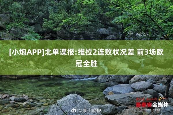 [小炮APP]北单谍报:维拉2连败状况差 前3场欧冠全胜