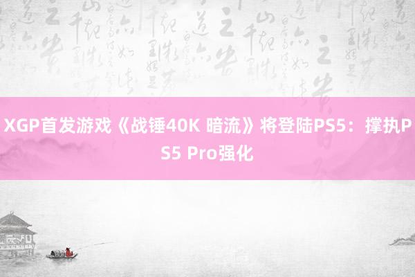 XGP首发游戏《战锤40K 暗流》将登陆PS5：撑执PS5 Pro强化